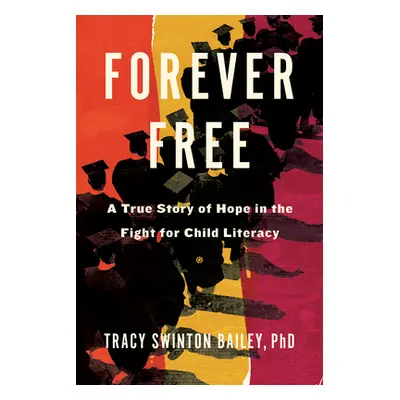 "Forever Free: A True Story of Hope in the Fight for Child Literacy" - "" ("Bailey Tracy Swinton