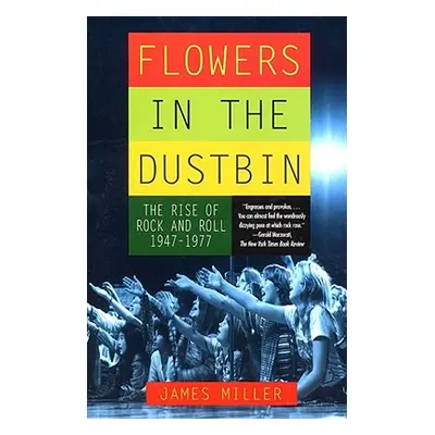 "Flowers in the Dustbin: The Rise of Rock and Roll, 1947-1977" - "" ("Miller James")