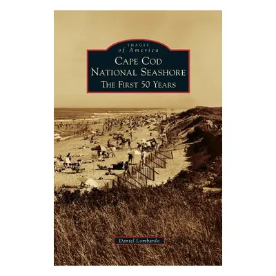 "Cape Cod National Seashore: The First 50 Years" - "" ("Lombardo Daniel")