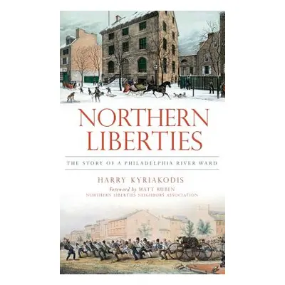 "Northern Liberties: The Story of a Philadelphia River Ward" - "" ("Kyriakodis Harry")