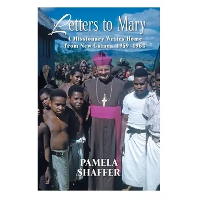 "Letters to Mary: A Missionary Writes Home from New Guinea, 1959-1963" - "" ("Shaffer Pamela")