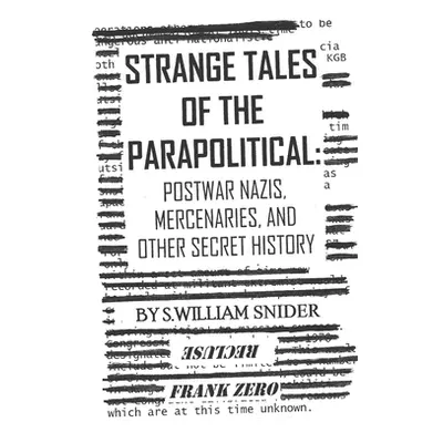 "Strange Tales of the Parapolitical: Postwar Nazis, Mercenaries, and Other Secret History" - "" 