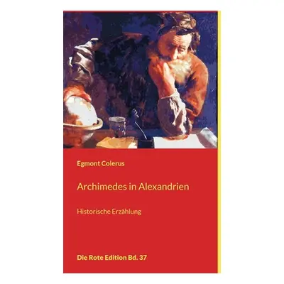 "Archimedes in Alexandrien: Historische Erzhlung" - "" ("Colerus Egmont")