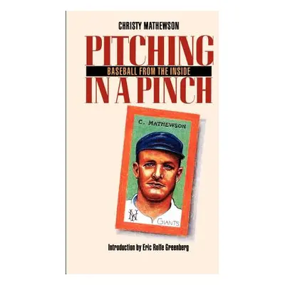 "Pitching in a Pinch: Baseball from the Inside" - "" ("Mathewson Christy")