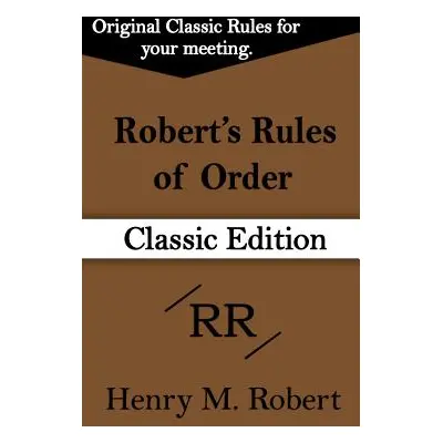 "Robert's Rules of Order (Classic Edition)" - "" ("Robert Henry M. III")