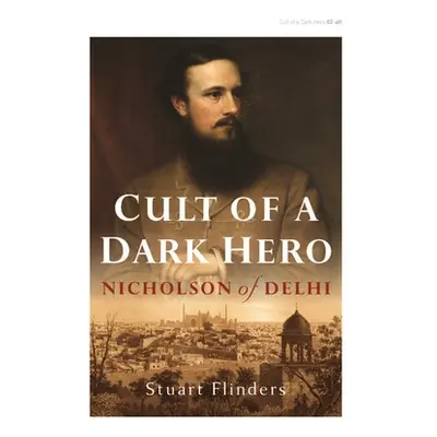 "Cult of a Dark Hero: Nicholson of Delhi" - "" ("Flinders Stuart")