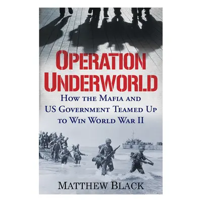 "Operation Underworld: How the Mafia and U.S. Government Teamed Up to Win World War II" - "" ("B