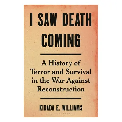 "I Saw Death Coming: A History of Terror and Survival in the War Against Reconstruction" - "" ("