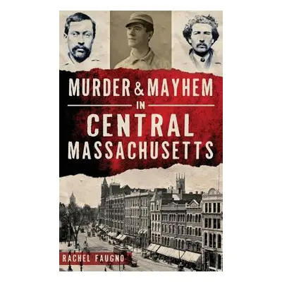 "Murder & Mayhem in Central Massachusetts" - "" ("Faugno Rachel")