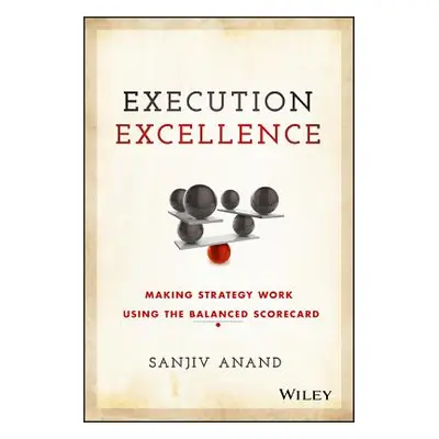 "Execution Excellence: Making Strategy Work Using the Balanced Scorecard" - "" ("Anand Sanjiv")