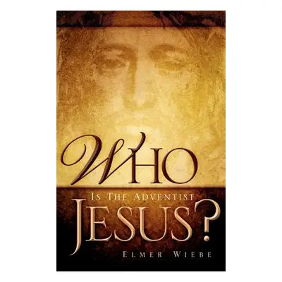 "WHO Is The Adventist Jesus?" - "" ("Wiebe Elmer")