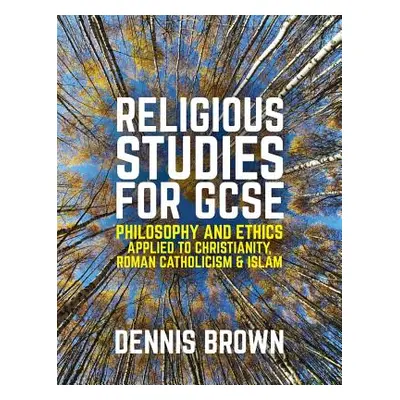 "Religious Studies for GCSE: Philosophy and Ethics Applied to Christianity, Roman Catholicism an