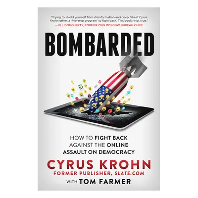 "Bombarded: How to Fight Back Against the Online Assault on Democracy" - "" ("Krohn Cyrus")