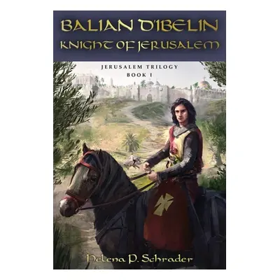 "Balian d'Ibelin: Knight of Jerusalem" - "" ("Schrader Helena P.")