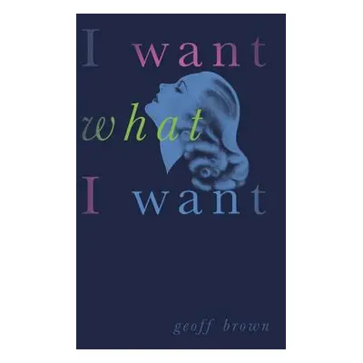 "I Want What I Want (Valancourt 20th Century Classics)" - "" ("Brown Geoff")