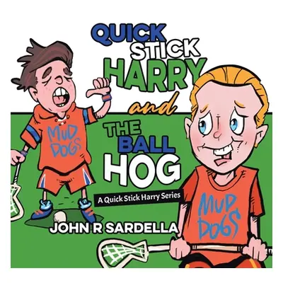 "Quick Stick Harry and the Ball Hog: A Quick Stick Harry Series" - "" ("Sardella John R.")