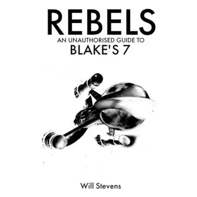 "Rebels: An Unauthorised Guide to Blake's 7" - "" ("Stevens Will")