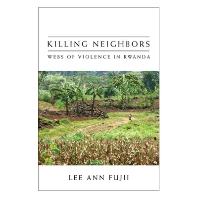 "Killing Neighbors: Webs of Violence in Rwanda" - "" ("Fujii Lee Ann")