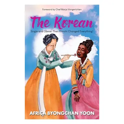 "The Korean: Single and Obese: Then Kimchi Changed Everything!" - "" ("Yoon Africa")