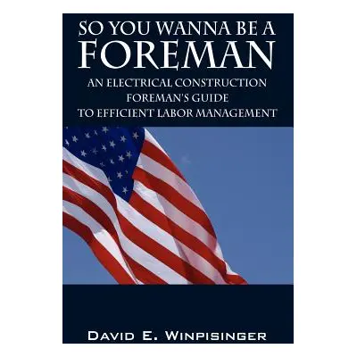 "So You Wanna Be a Foreman: An Electrical Construction Foreman's Guide to Efficient Labor Manage