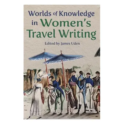 "Worlds of Knowledge in Women's Travel Writing" - "" ("Uden James")