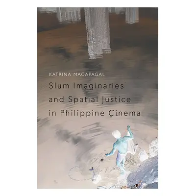 "Slum Imaginaries and Spatial Justice in Philippine Cinema" - "" ("Macapagal Katrina")