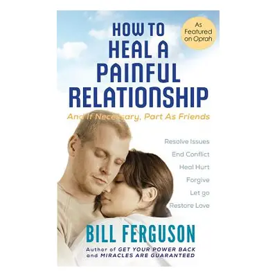 "How to Heal a Painful Relationship: And if necessary, part as friends" - "" ("Ferguson Bill")