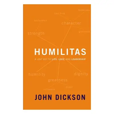 "Humilitas: A Lost Key to Life, Love, and Leadership" - "" ("Dickson John")