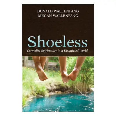 "Shoeless: Carmelite Spirituality in a Disquieted World" - "" ("Wallenfang Donald")