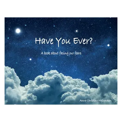 "Have You Ever?: A book about facing our fears" - "" ("McCracken Anna Christine")