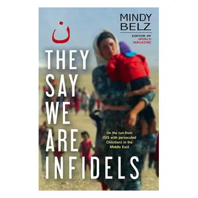 "They Say We Are Infidels" - "On the run with persecuted Christians in the Middle East" ("Belz M