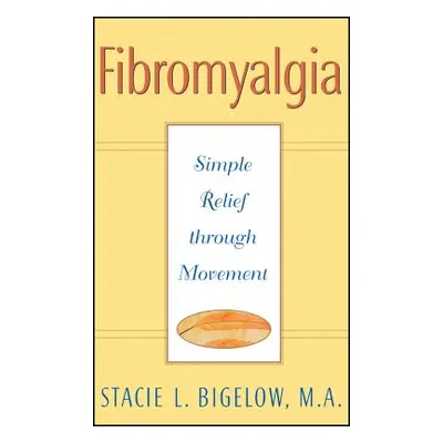 "Fibromyalgia: Simple Relief Through Movement" - "" ("Bigelow Stacie L.")