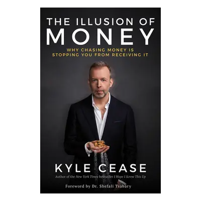 "The Illusion of Money: Why Chasing Money Is Stopping You from Receiving It" - "" ("Cease Kyle")