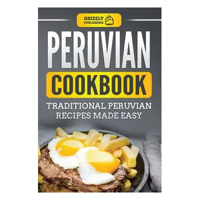 "Peruvian Cookbook: Traditional Peruvian Recipes Made Easy" - "" ("Publishing Grizzly")