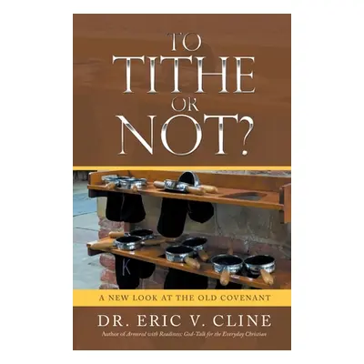 "To Tithe or Not?: A New Look at the Old Covenant" - "" ("Cline Eric V.")