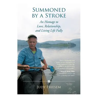 "Summoned by a Stroke: An Homage to Love, Relationship, and Living Life Fully" - "" ("Friesem Ju