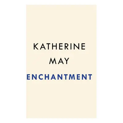 "Enchantment: Awakening Wonder in an Anxious Age" - "" ("May Katherine")