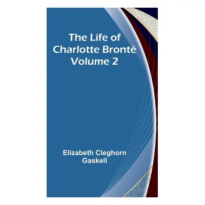 "The Life of Charlotte Bront - Volume 2" - "" ("Cleghorn Gaskell Elizabeth")