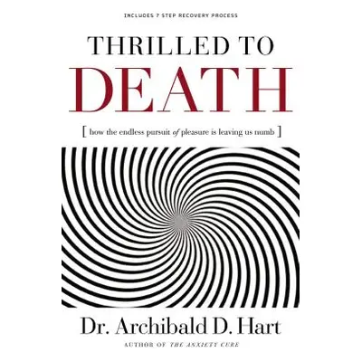 "Thrilled to Death: How the Endless Pursuit of Pleasure Is Leaving Us Numb" - "" ("Hart Archibal