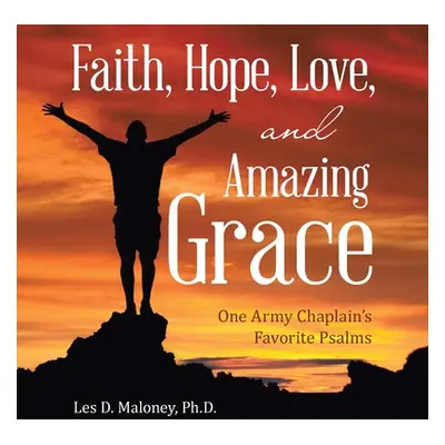 "Faith, Hope, Love, and Amazing Grace: One Army Chaplain's Favorite Psalms" - "" ("Maloney Les D