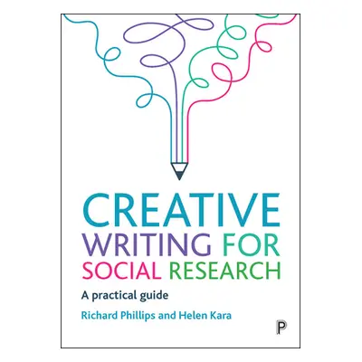 "Creative Writing for Social Research: A Practical Guide" - "" ("Phillips Richard")