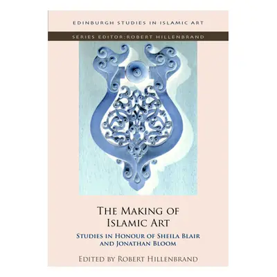 "The Making of Islamic Art: Studies in Honour of Sheila Blair and Jonathan Bloom" - "" ("Hillenb