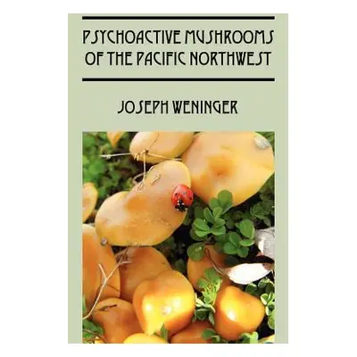 "Psychoactive Mushrooms of the Pacific Northwest" - "" ("Weninger Joseph")