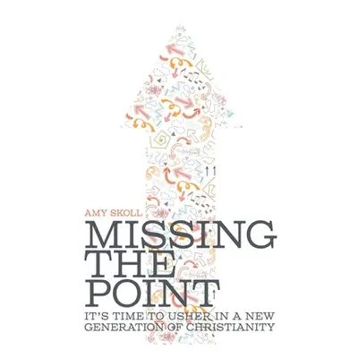 "Missing the Point: It's Time to Usher in a New Generation of Christianity" - "" ("Skoll Amy")