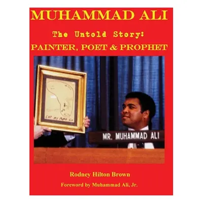 "MUHAMMAD ALI - The Untold Story: Painter, Poet & Prophet" - "" ("Brown Rodney Hilton")