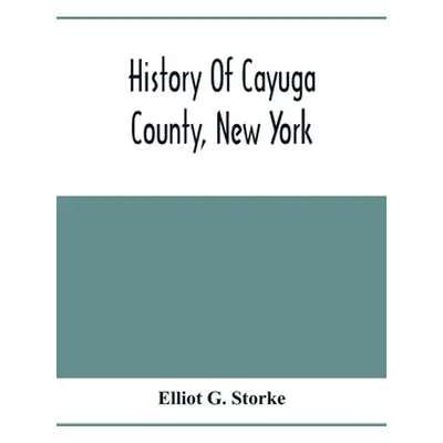 "History Of Cayuga County, New York: With Illustrations And Biographical Sketches Of Some Of Its