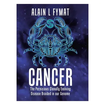 "Cancer: The Pernicious Clonally Evolving Disease Braided in our Genome" - "" ("Fymat Alain L.")