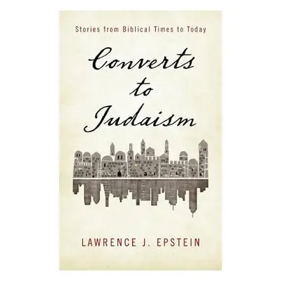 "Converts to Judaism: Stories from Biblical Times to Today" - "" ("Epstein Lawrence J.")