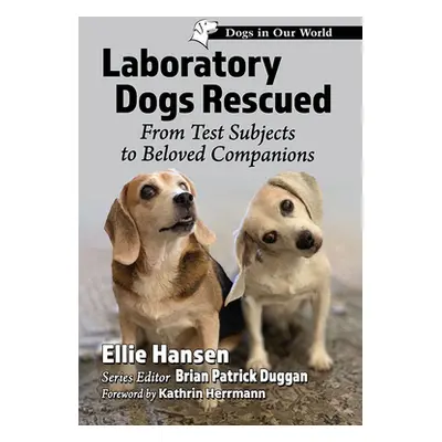 "Laboratory Dogs Rescued: From Test Subjects to Beloved Companions" - "" ("Hansen Ellie")