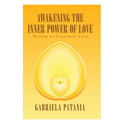 "Awakening the Inner Power of Love: Wisdom of Universal Love" - "" ("Patania Gabriela")